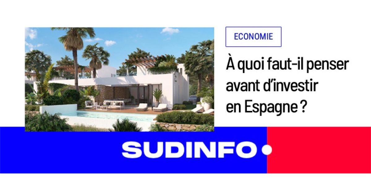 SUD Info - 12 juillet 2022 - À quoi faut-il penser avant d'investir en Espagne ?